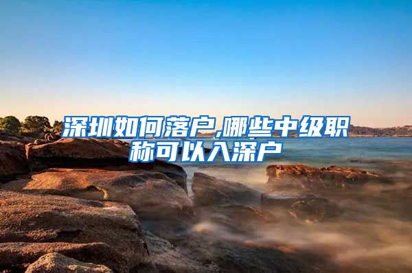 深圳如何落户,哪些中级职称可以入深户