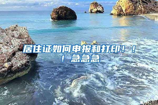 居住证如何申报和打印！！！急急急