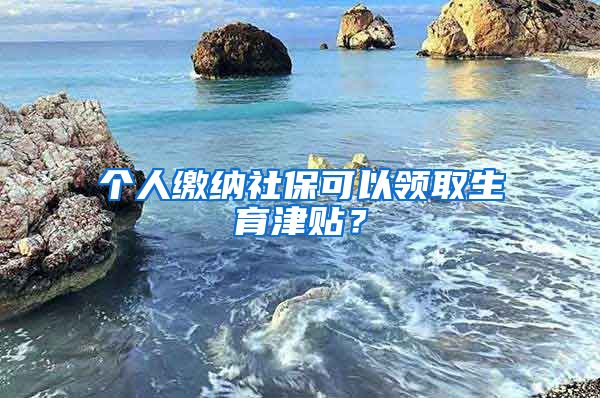 个人缴纳社保可以领取生育津贴？