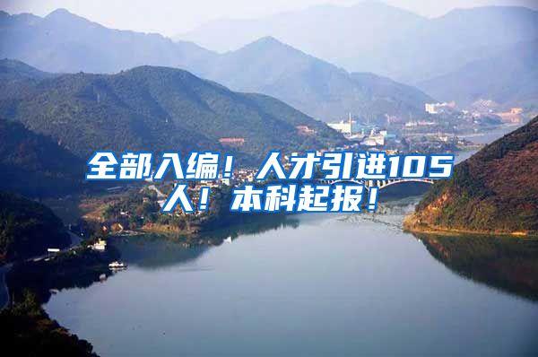 全部入编！人才引进105人！本科起报！