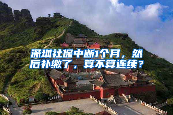 深圳社保中断1个月，然后补缴了，算不算连续？