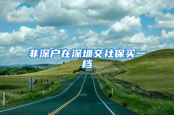 非深户在深圳交社保买一档