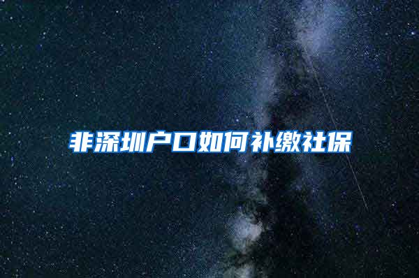 非深圳户口如何补缴社保