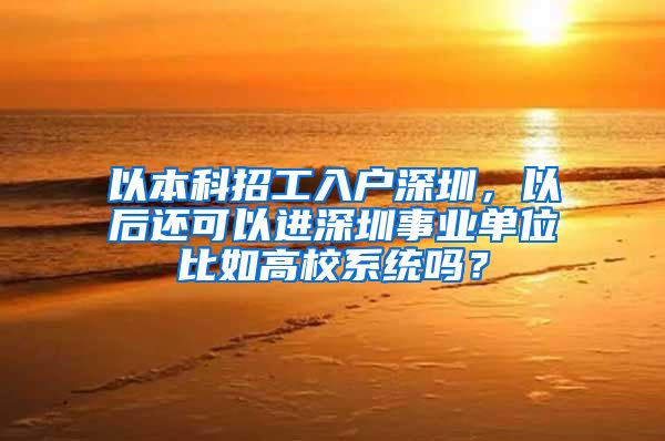 以本科招工入户深圳，以后还可以进深圳事业单位比如高校系统吗？