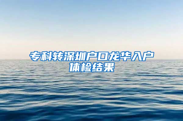 专科转深圳户口龙华入户体检结果