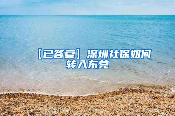 【已答复】深圳社保如何转入东莞