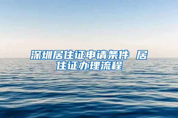 深圳居住证申请条件 居住证办理流程