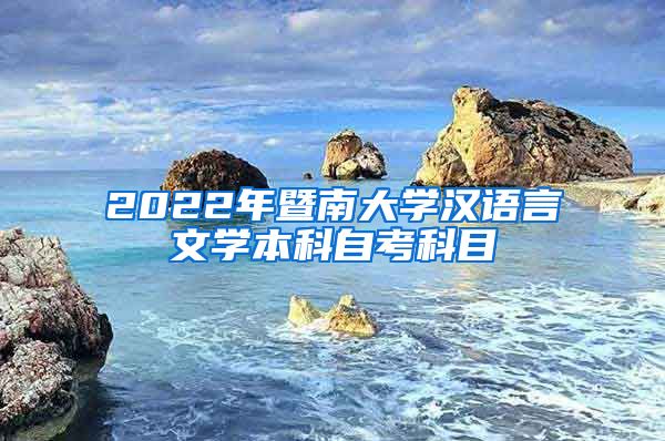 2022年暨南大学汉语言文学本科自考科目