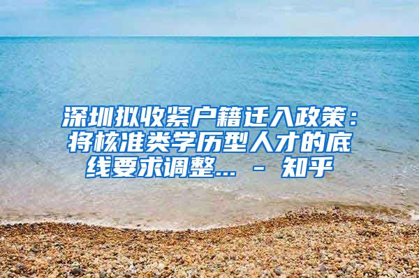 深圳拟收紧户籍迁入政策：将核准类学历型人才的底线要求调整... - 知乎
