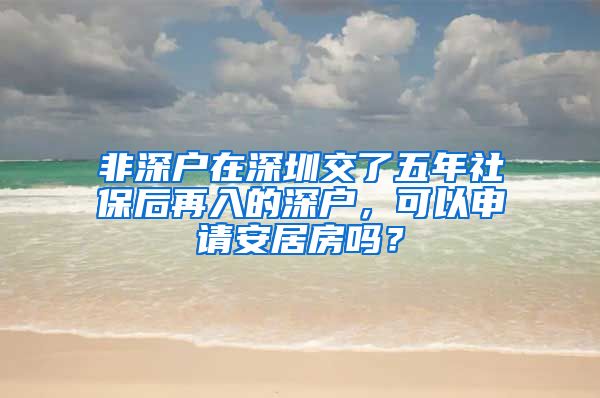 非深户在深圳交了五年社保后再入的深户，可以申请安居房吗？