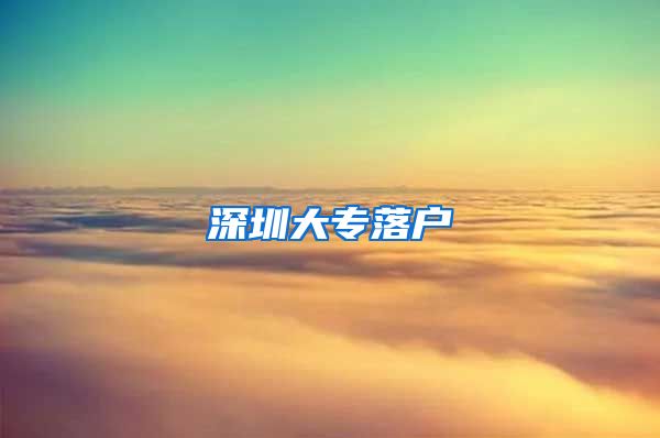 深圳大专落户