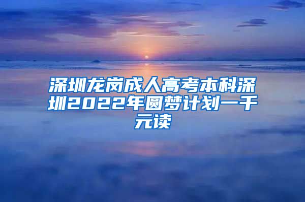 深圳龙岗成人高考本科深圳2022年圆梦计划一千元读