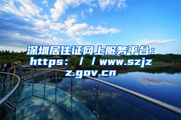 深圳居住证网上服务平台：https：／／www.szjzz.gov.cn
