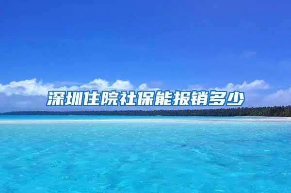 深圳住院社保能报销多少
