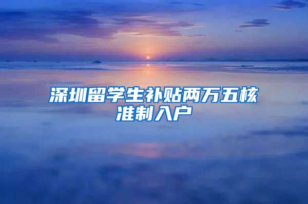 深圳留学生补贴两万五核准制入户