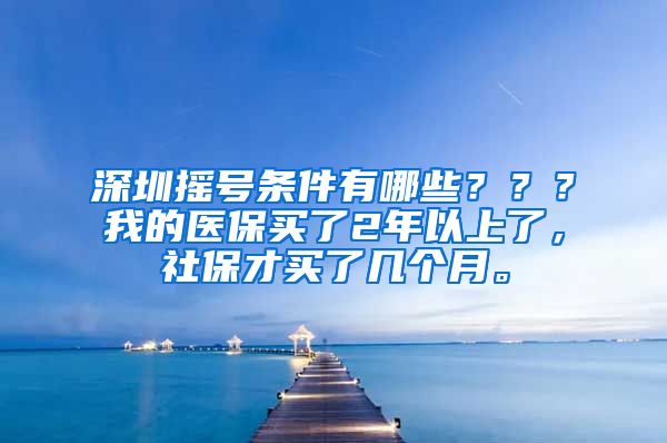 深圳摇号条件有哪些？？？我的医保买了2年以上了，社保才买了几个月。