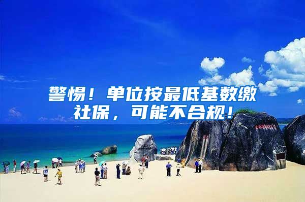 警惕！单位按最低基数缴社保，可能不合规！