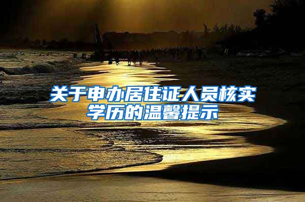 关于申办居住证人员核实学历的温馨提示
