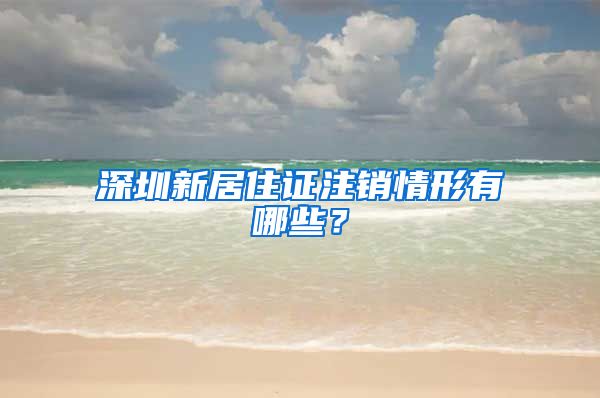 深圳新居住证注销情形有哪些？