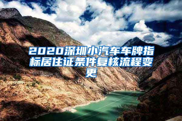 2020深圳小汽车车牌指标居住证条件复核流程变更