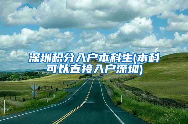 深圳积分入户本科生(本科可以直接入户深圳)
