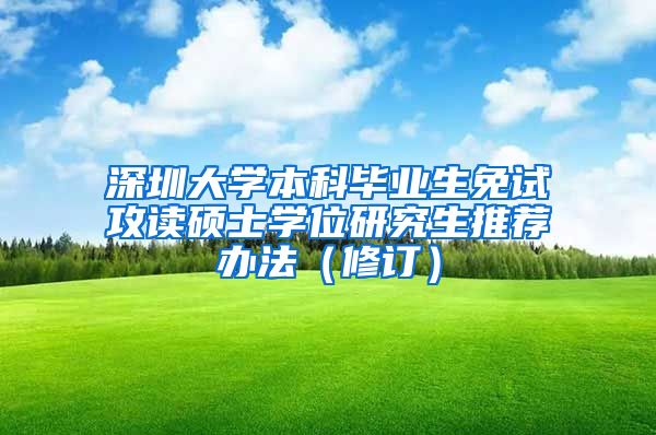 深圳大学本科毕业生免试攻读硕士学位研究生推荐办法（修订）