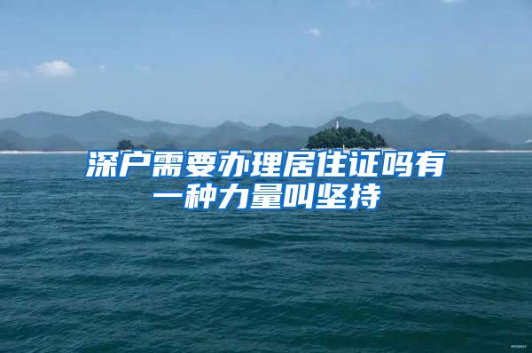深户需要办理居住证吗有一种力量叫坚持