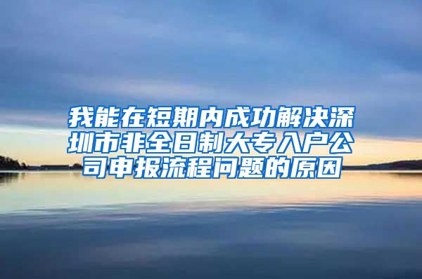 我能在短期内成功解决深圳市非全日制大专入户公司申报流程问题的原因