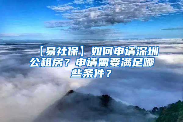 【易社保】如何申请深圳公租房？申请需要满足哪些条件？