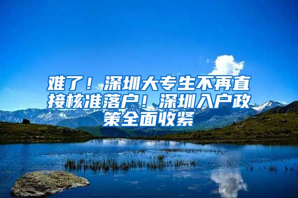 难了！深圳大专生不再直接核准落户！深圳入户政策全面收紧