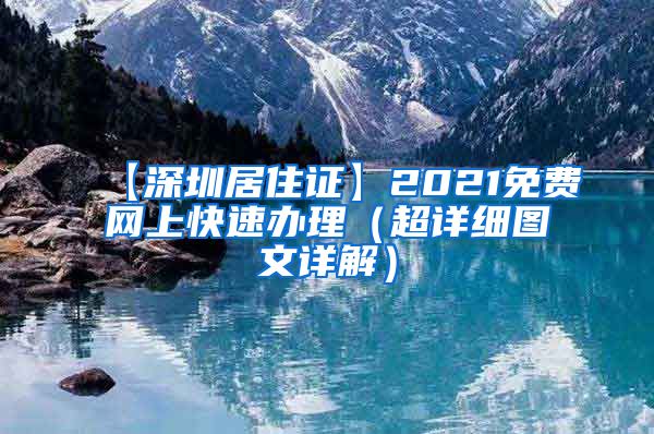 【深圳居住证】2021免费网上快速办理（超详细图文详解）