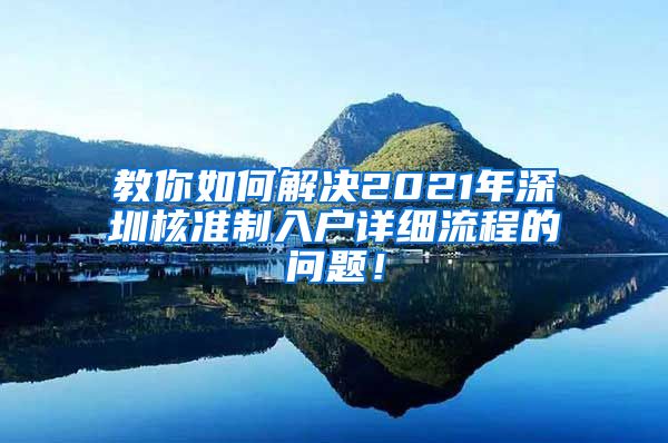 教你如何解决2021年深圳核准制入户详细流程的问题！