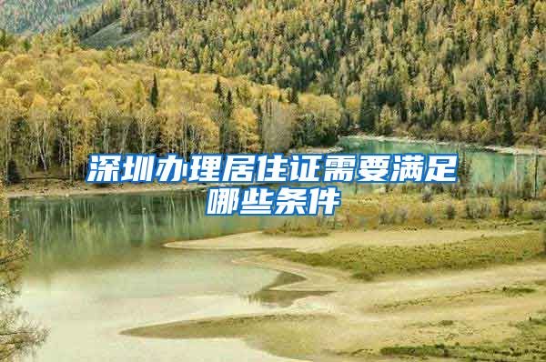 深圳办理居住证需要满足哪些条件