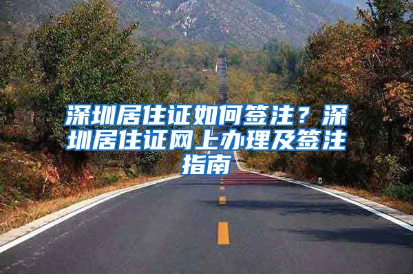 深圳居住证如何签注？深圳居住证网上办理及签注指南
