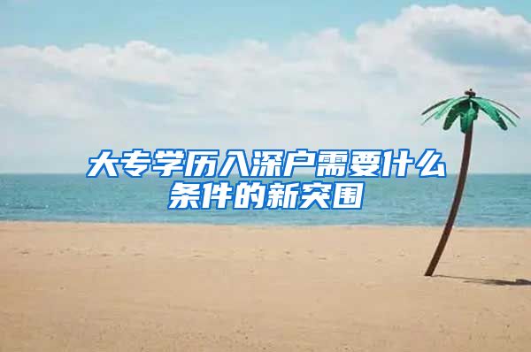 大专学历入深户需要什么条件的新突围