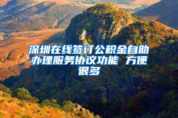 深圳在线签订公积金自助办理服务协议功能 方便很多