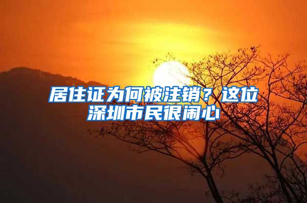 居住证为何被注销？这位深圳市民很闹心