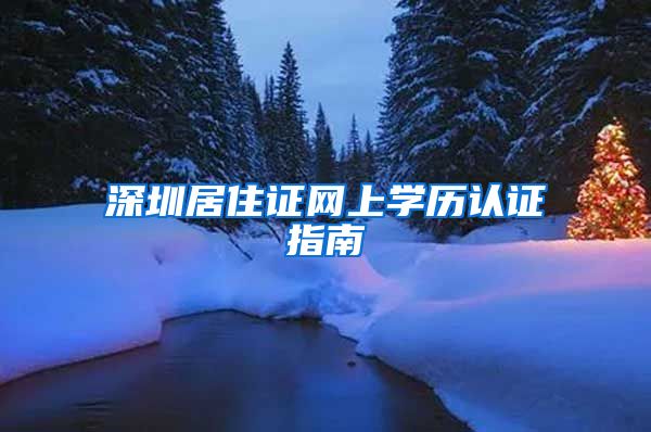深圳居住证网上学历认证指南