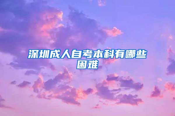 深圳成人自考本科有哪些困难