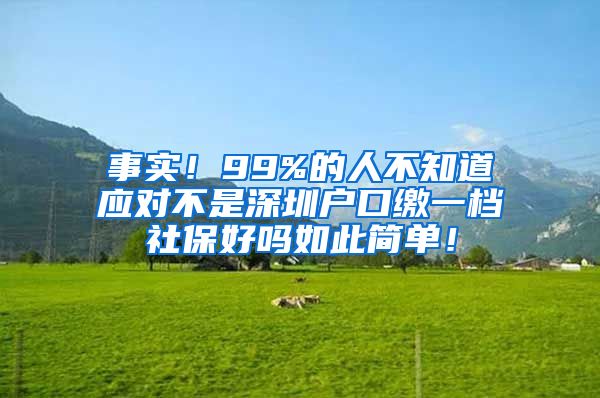 事实！99%的人不知道应对不是深圳户口缴一档社保好吗如此简单！