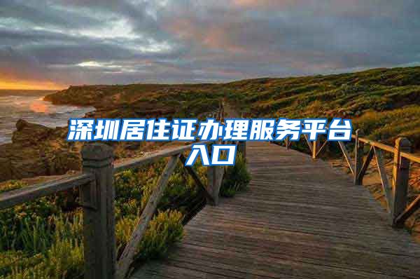 深圳居住证办理服务平台入口
