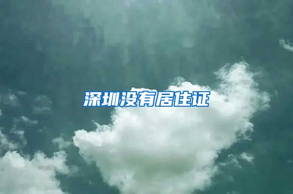 深圳没有居住证