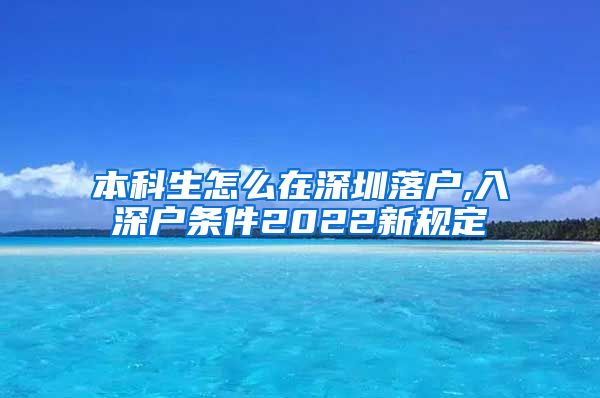 本科生怎么在深圳落户,入深户条件2022新规定