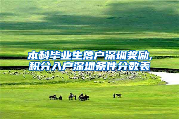本科毕业生落户深圳奖励,积分入户深圳条件分数表