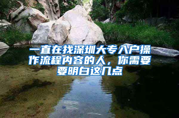 一直在找深圳大专入户操作流程内容的人，你需要要明白这几点