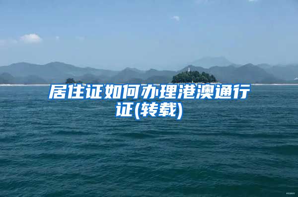 居住证如何办理港澳通行证(转载)