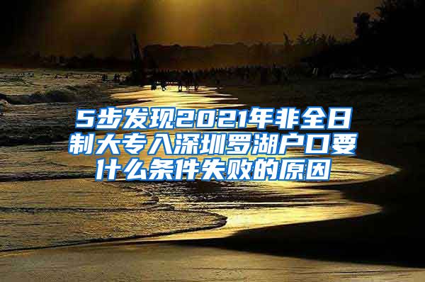 5步发现2021年非全日制大专入深圳罗湖户口要什么条件失败的原因