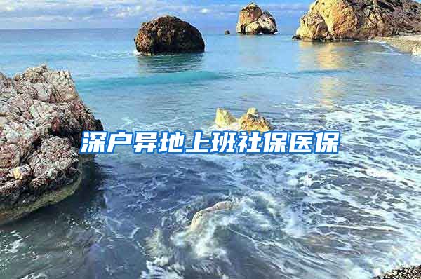 深户异地上班社保医保