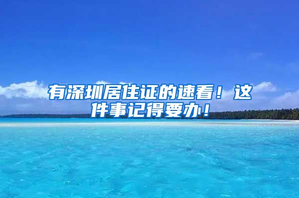 有深圳居住证的速看！这件事记得要办！