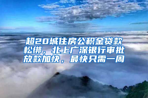 超20城住房公积金贷款松绑，北上广深银行审批放款加快，最快只需一周